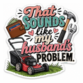 That Sounds Like My Husband’s Problem sticker